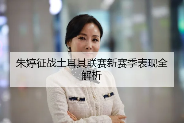 朱婷征战土耳其联赛新赛季表现全解析 - VSPORTS